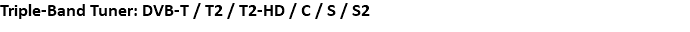 Triple-Band Tuner: DVB-T / T2 / T2-HD / C / S / S2
