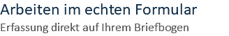 Arbeiten im echten Formular Erfassung direkt auf Ihrem Briefbogen