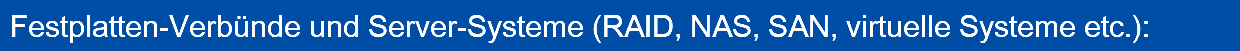 Festplatten-Verbünde und Server-Systeme (RAID, NAS, SAN, virtuelle Systeme etc.):