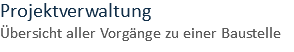 Projektverwaltung Übersicht aller Vorgänge zu einer Baustelle